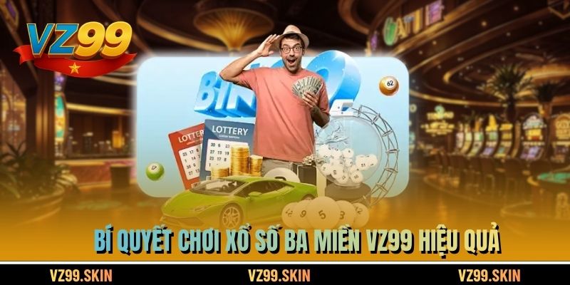 Bí quyết chơi xổ số ba miền VZ99 hiệu quả