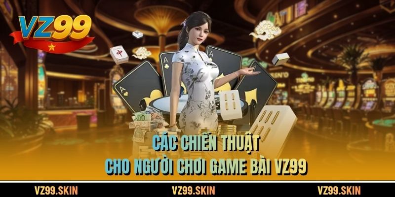 Các chiến thuật cho người chơi game bài VZ99