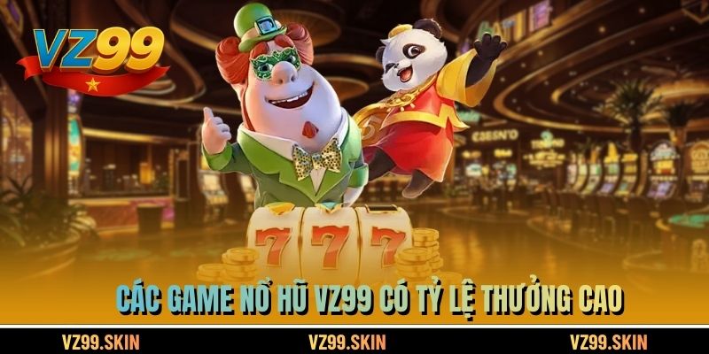 Các game nổ hũ VZ99 có tỷ lệ thưởng cao