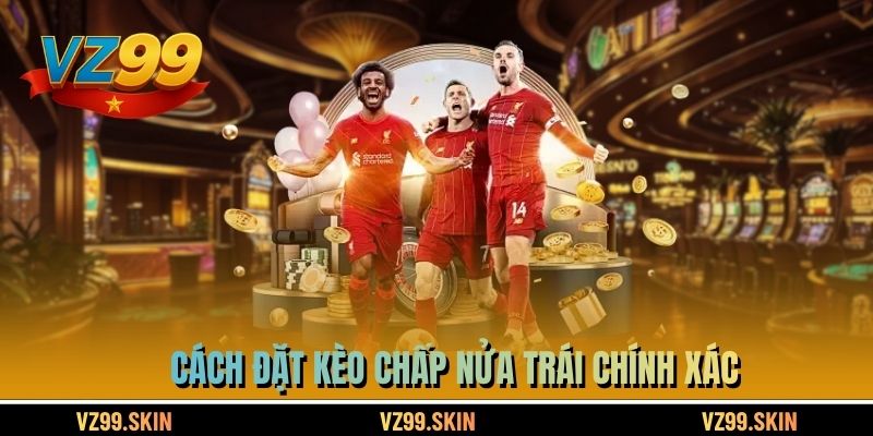 Cách đặt kèo chấp nửa trái chính xác