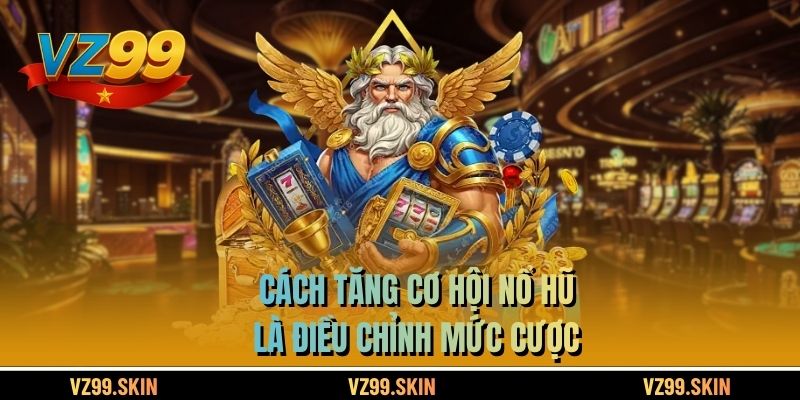 Cách tăng cơ hội nổ hũ là điều chỉnh mức cược