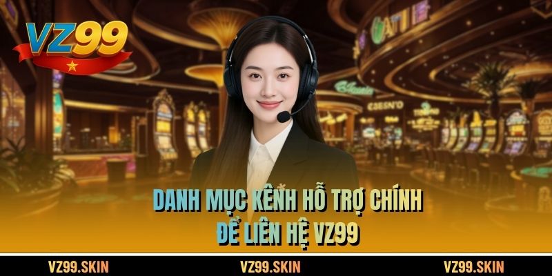 Danh mục kênh hỗ trợ chính để liên hệ VZ99