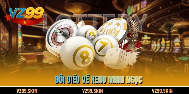 Đôi điều về Keno Minh Ngọc