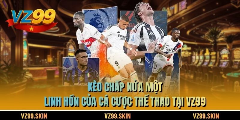 Kèo Chấp Nửa Một - Linh Hồn Của Cá Cược Thể Thao Tại VZ99