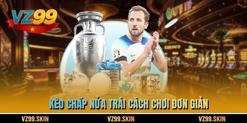 Kèo chấp nửa trái cách chơi đơn giản