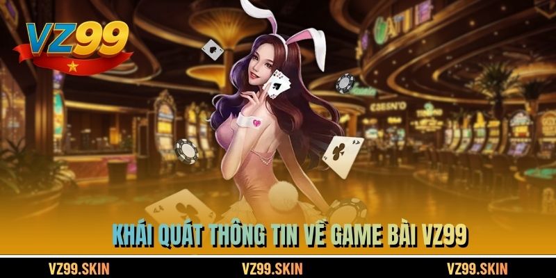 Khái quát thông tin về game bài VZ99