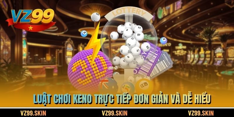 Luật chơi Keno trực tiếp đơn giản và dễ hiểu