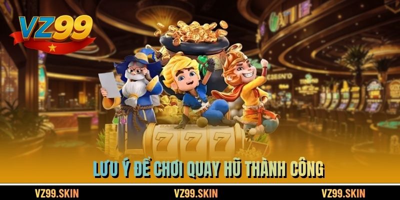 Lưu ý để chơi quay hũ thành công