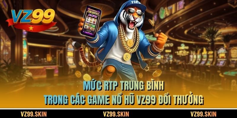 Mức RTP trung bình trong các game nổ hũ VZ99 đổi thưởng