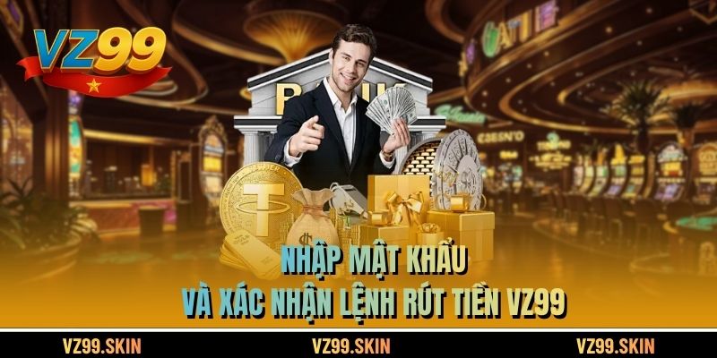 Nhập mật khẩu và xác nhận lệnh rút tiền VZ99