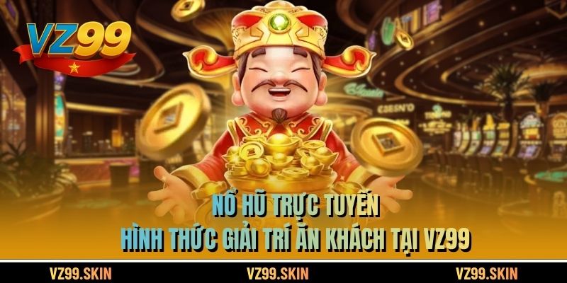Nổ Hũ Trực Tuyến - Hình Thức Giải Trí Ăn Khách Tại VZ99