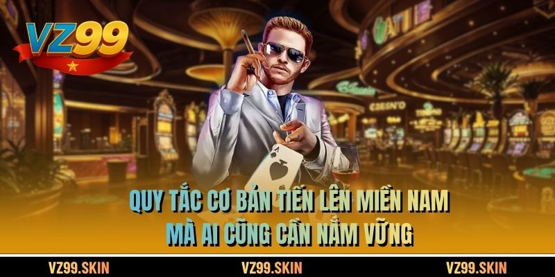 Quy tắc cơ bản tiến lên miền Nam mà ai cũng cần nắm vững