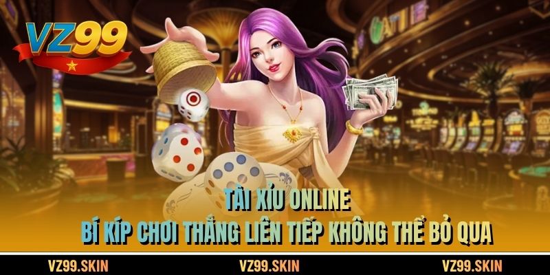 Tài Xỉu online - Bí Kíp Chơi Thắng Liên Tiếp Không Thể Bỏ Qua