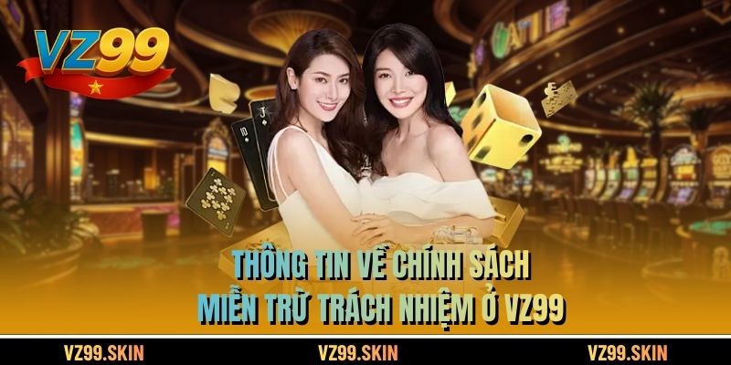 Thông tin về chính sách miễn trừ trách nhiệm ở VZ99