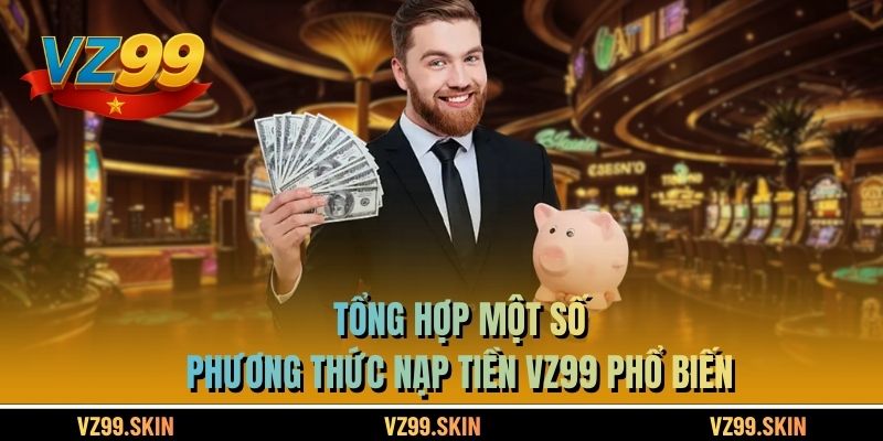Tổng hợp một số phương thức nạp tiền VZ99 phổ biến